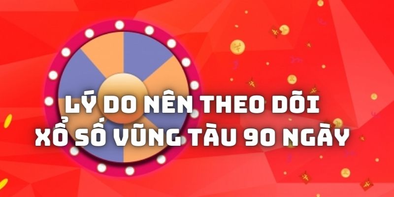 Lý do người chơi nên theo dõi Xổ số Vũng Tàu 90 ngày